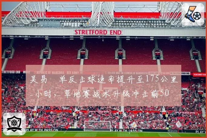吴易昺单反击球速率提升至175公里_小时,草地赛战术升级冲击前50